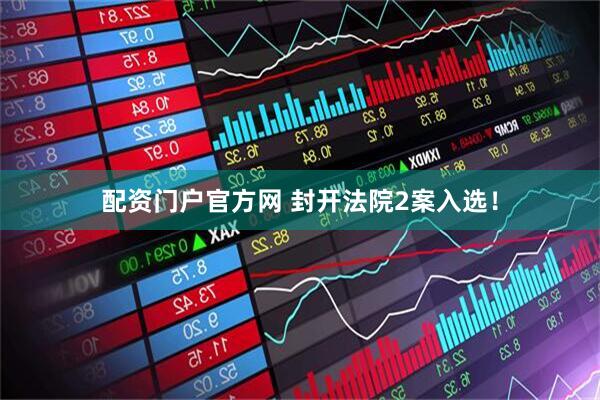 配资门户官方网 封开法院2案入选！
